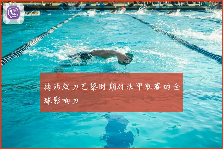 梅西效力巴黎时期对法甲联赛的全球影响力