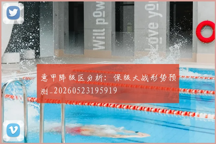 意甲降级区分析：保级大战形势预测_20260523195919