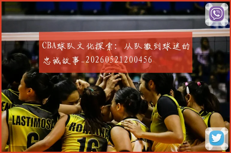 CBA球队文化探索:从队徽到球迷的忠诚故事_20260521200456