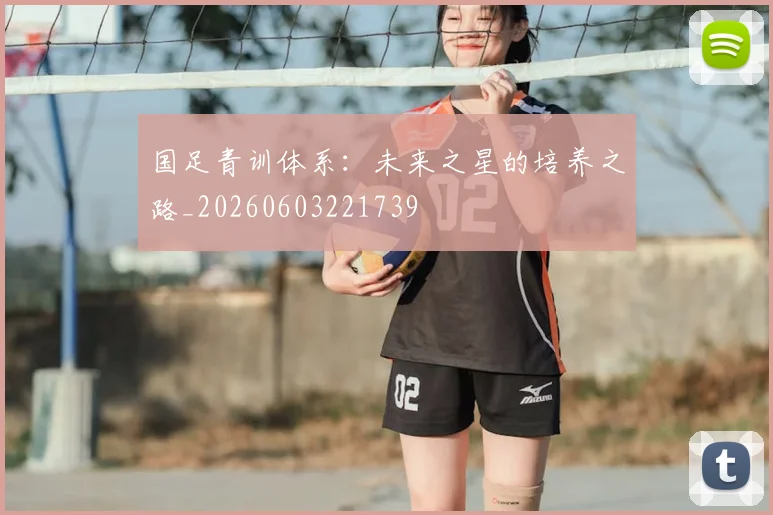 国足青训体系:未来之星的培养之路_20260603221739