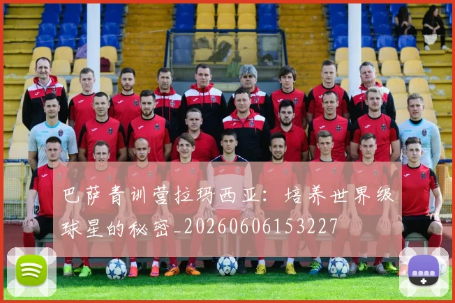 巴萨青训营拉玛西亚:培养世界级球星的秘密_20260606153227